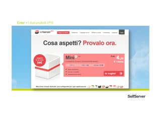 Enter > I due prodotti VPS
SelfServer
 