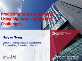 Predicting Tourism Demand
Using Big Data – Issues and
Challenges
Haiyan Song
School of Hotel and Tourism Management
The Hong Kong Polytechnic University
 