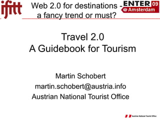 Travel 2.0 A Guidebook for Tourism Martin Schobert [email_address] Austrian National Tourist Office Web 2.0 for destinations - a fancy trend or must? 