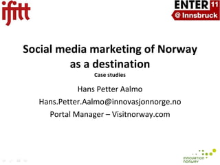 Hans Petter Aalmo [email_address] Portal Manager – Visitnorway.com Social media marketing of Norway as a destination Case studies 