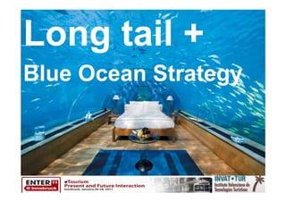 Long tail +
          º

Blue Ocean Strategy
 
