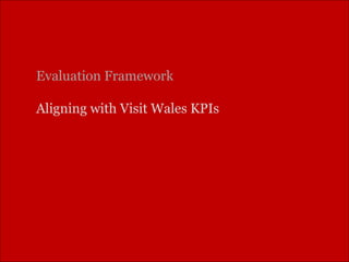 Evaluation Framework Aligning with Visit Wales KPIs 