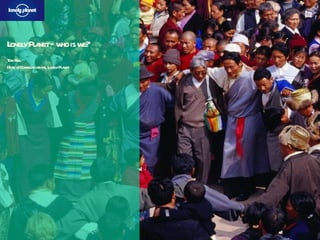 Lonely Planet – who is we? Tom Hall Head of Communications, Lonely Planet 