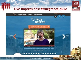 Live Impressions: #truegreece 2012




Jan 23, 2013             ENTER 2013 KEYNOTE | GÜNTER EXEL   Slide Number 15
 