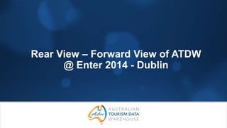 Rear View – Forward View of ATDW
@ Enter 2014 - Dublin

 