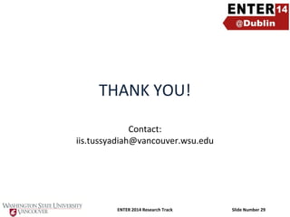 THANK YOU!
Contact:
iis.tussyadiah@vancouver.wsu.edu

ENTER 2014 Research Track

Slide Number 29

 