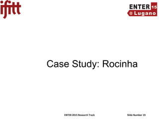 ENTER 2015 Research Track Slide Number 19
Case Study: Rocinha
 