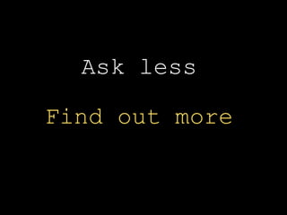 Ask less
Find out more
 