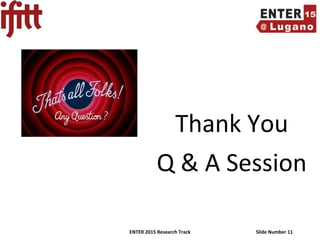 ENTER 2015 Research Track Slide Number 11
Thank You
Q & A Session
 
