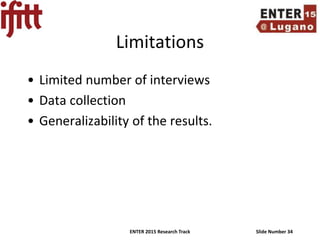ENTER 2015 Research Track Slide Number 34
Limitations
• Limited number of interviews
• Data collection
• Generalizability of the results.
 