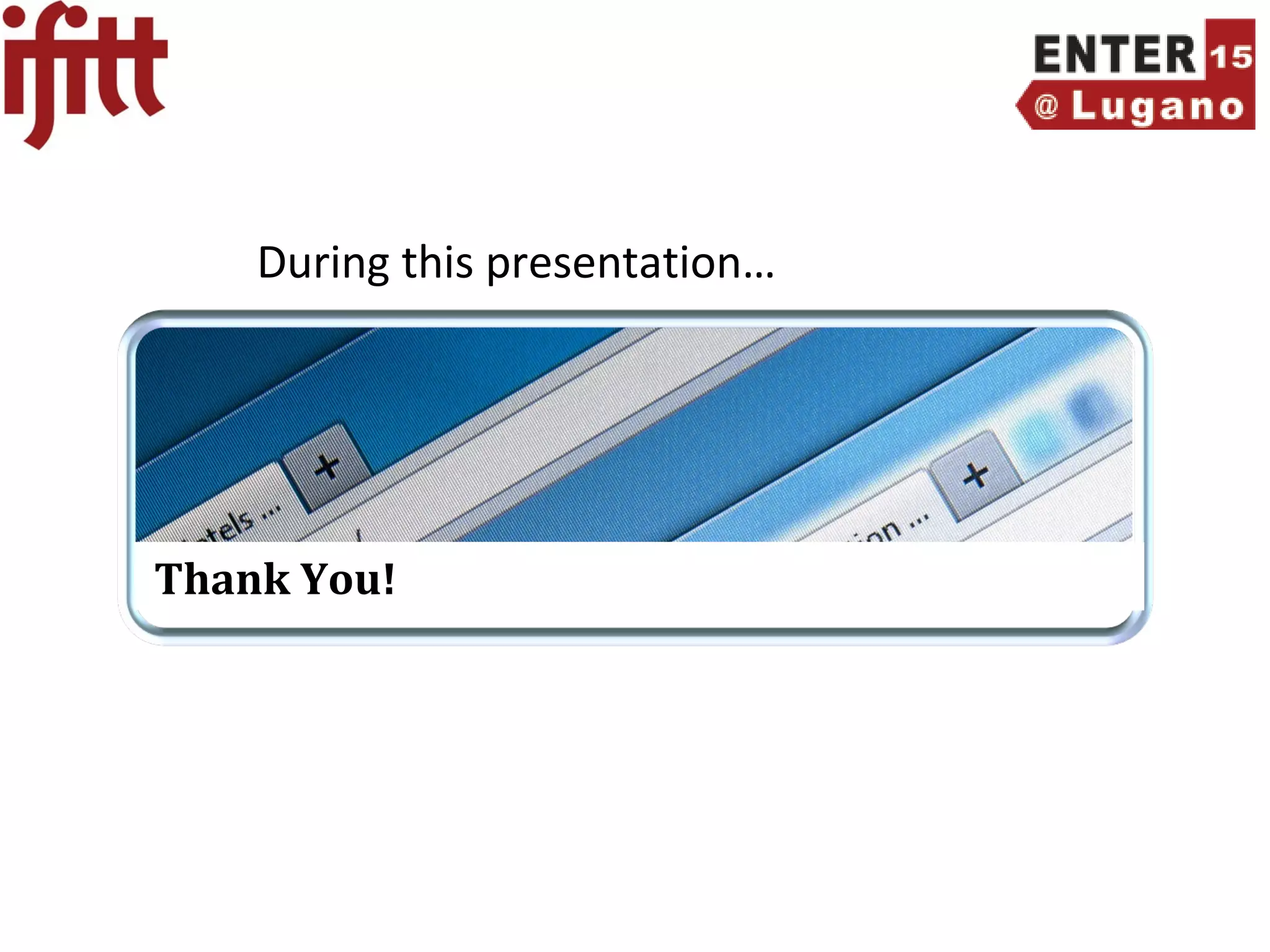 ENTER 2015 Research Track Slide Number 18
TRIPADVISOR app downloaded 550 times2.300 contributions to TRIPADVISORThank You!
During this presentation…
 
