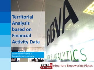 Territorial
Analysis
based on
Financial
Activity Data
BBVA contribution to a
knowledge-driven society.
1
 