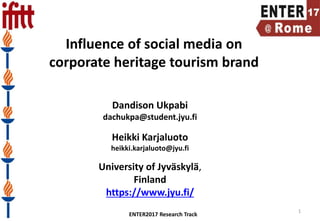Influence of social media on
corporate heritage tourism brand
Dandison Ukpabi
dachukpa@student.jyu.fi
Heikki Karjaluoto
heikki.karjaluoto@jyu.fi
University of Jyväskylä,
Finland
https://www.jyu.fi/
ENTER2017 Research Track
1
 