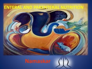 Namaskar
ENTERAL AND PARENTERAL NUTRITION
 