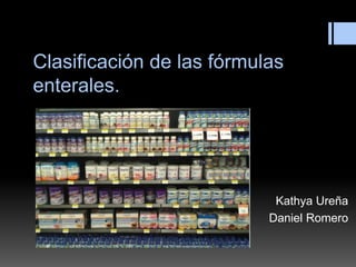 Clasificación de las fórmulas
enterales.
Kathya Ureña
Daniel Romero
 