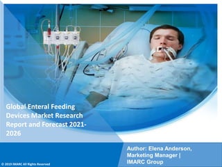 Copyright © IMARC Service Pvt Ltd. All Rights Reserved
Global Enteral Feeding
Devices Market Research
Report and Forecast 2021-
2026
Author: Elena Anderson,
Marketing Manager |
IMARC Group
© 2019 IMARC All Rights Reserved
 