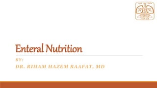EnteralNutrition
BY:
DR. RIHAM HAZEM RAAFAT, MD
 