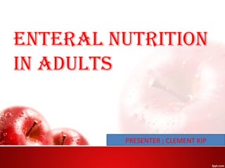 EntEral nutrition
in adults
PRESENTER ; CLEMENT KIP
 