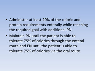 • Administer at least 20% of the caloric and
protein requirements enterally while reaching
the required goal with addition...