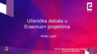 Anita Lasić
Učenička debata u
Erasmus+ projektima
OŠ don Mihovila Pavlinovića, Podgora
anita.lasic1@skole.hr
 