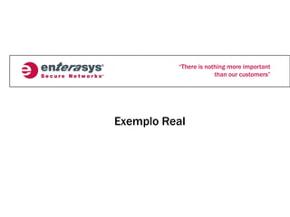 “There is nothing more important
                       than our customers”




Exemplo Real
 