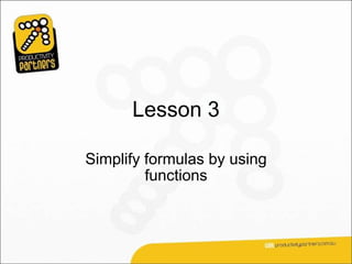 Lesson 3

Simplify formulas by using
         functions
 