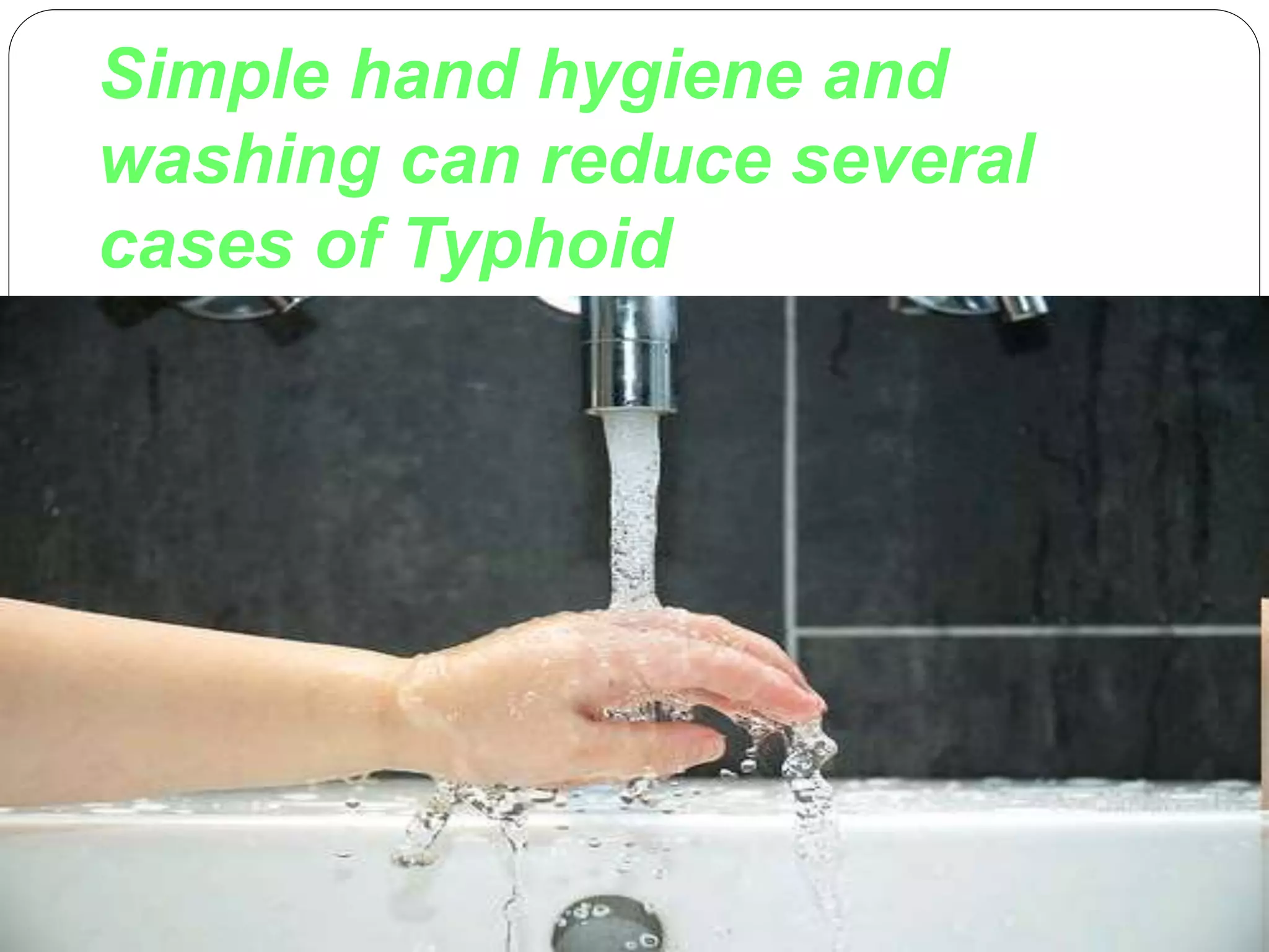 Simple hand hygiene and
washing can reduce several
cases of Typhoid
 