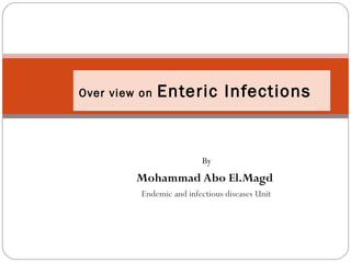By
Mohammad Abo El.Magd
Endemic and infectious diseases Unit
Over view on Enteric Infections
 