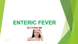ENTERIC FEVER
Dr.T.V.Rao MD

Dr.T.V.Rao MD

1

 