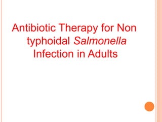 Antibiotic Therapy for Non
typhoidal Salmonella
Infection in Adults
 