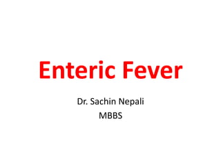 Enteric Fever
Dr. Sachin Nepali
MBBS
 