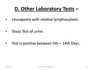 D. Other Laboratory Tests –
• Leucopenia with relative lymphocytosis.
• Diazo Test of urine.
• Test is positive between 5th – 14th Days.
7/8/2021 DEPT OF MICROBIOLOGY 47
 