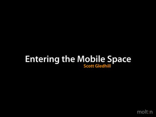 Entering the Mobile Space
             Scott Gledhill
 