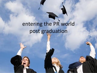 entering the PR world
   post graduation
 