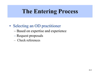4-4
The Entering Process
• Selecting an OD practitioner
– Based on expertise and experience
– Request proposals
– Check references
 