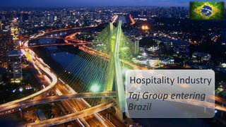 Hospitality Industry
Taj Group entering
Brazil

 