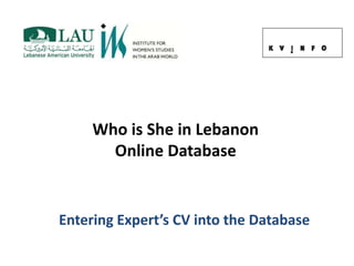 Who is She in Lebanon
Online Database
Entering Expert’s CV into the Database
 