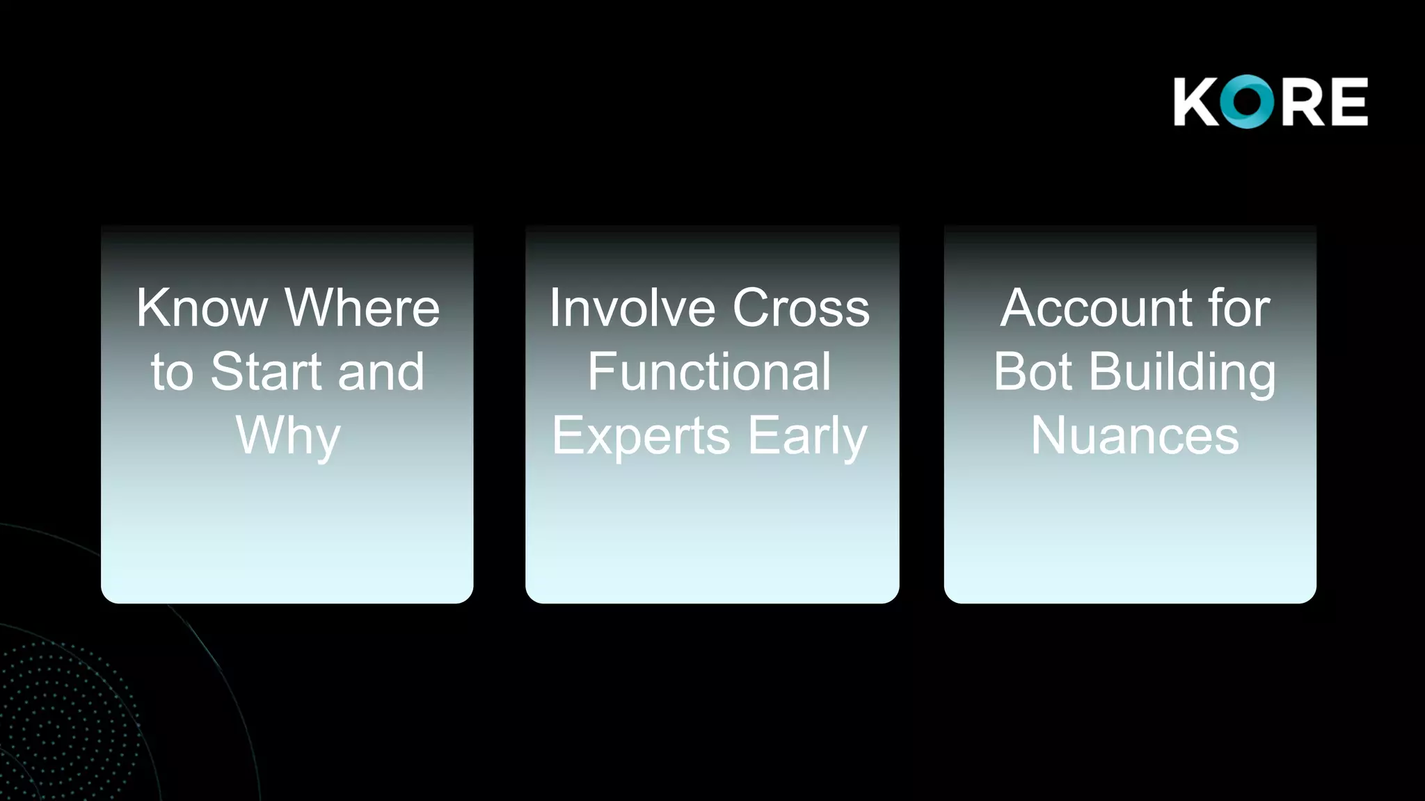 Involve Cross
Functional
Experts Early
Know Where
to Start and
Why
Account for
Bot Building
Nuances
 