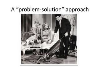 A “problem-solution” approach
 
