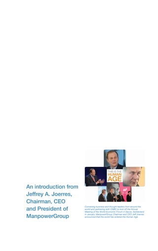 An introduction from
Jeffrey A. Joerres,
Chairman, CEO
                       Convening business and thought leaders from around the
and President of       world and partnering with CNBC to kick off the Annual
                       Meeting of the World Economic Forum in Davos, Switzerland

ManpowerGroup
                       in January, ManpowerGroup Chairman and CEO Jeff Joerres
                       announced that the world has entered the Human Age.
 