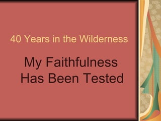 40 Years in the Wilderness My Faithfulness Has Been Tested 