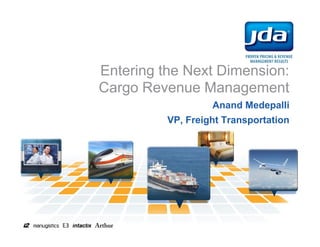 Entering the Next Dimension:
Cargo Revenue Management
                   Anand Medepalli
          VP, Freight Transportation
 