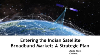 Mario Allen Entering the Satellite Broadband Market in India | PPTX