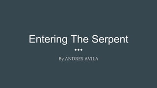 Entering The Serpent
By ANDRES AVILA
 