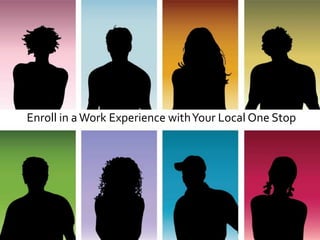 Enroll in a Work Experience with Your Local One Stop
 