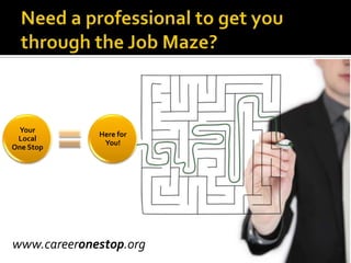 Your
             Here for
 Local
              You!
One Stop




www.careeronestop.org
 