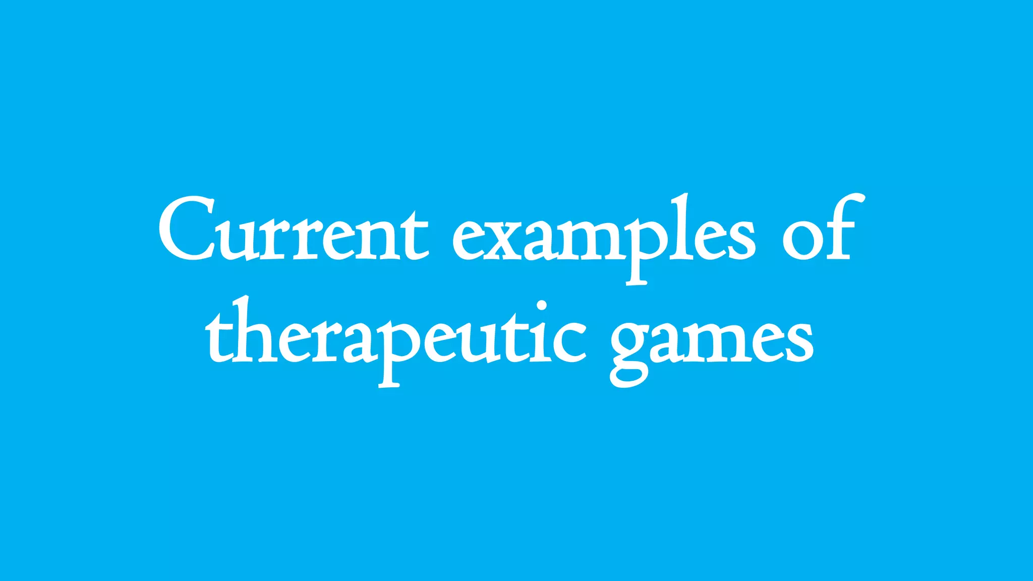 Current examples of
therapeutic games
 