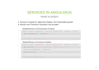 Services in AngularJS: allgemeine Objekte, die Funktionalität kapseln
Werden vom Framework instanziiert und verwaltet
Modu...