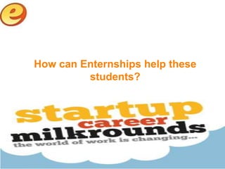 How can Enternships help these
         students?
 