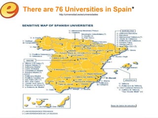 There are 76 Universities in Spain*
           http://universidad.es/es/universidades
 